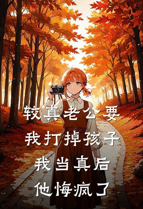 较真老公要我打掉孩子，我当真后他悔疯了
