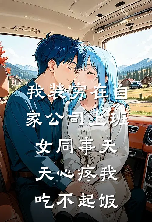 我装穷在自家公司上班，女同事天天心疼我吃不起饭