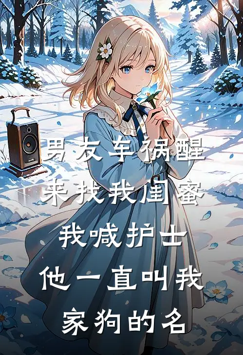 男友车祸醒来找我闺蜜，我喊护士：他一直叫我家狗的名
