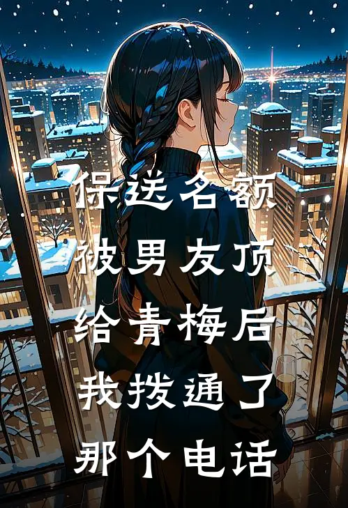 保送名额被男友顶给青梅后,我拨通了那个电话