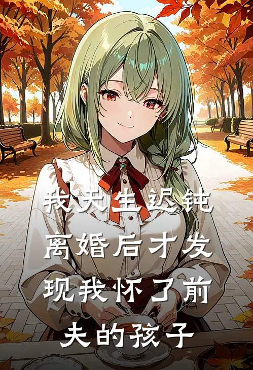我天生迟钝，离婚后才发现我怀了前夫的孩子