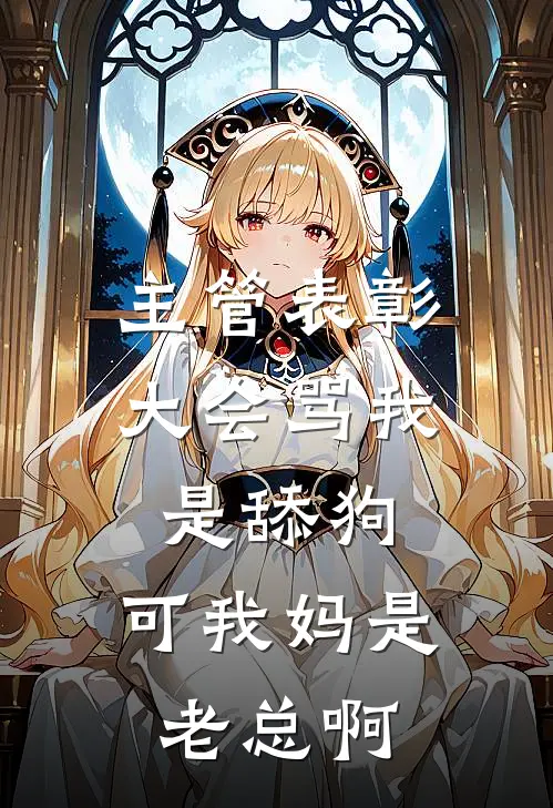 主管表彰大会骂我是舔狗，可我妈是老总啊