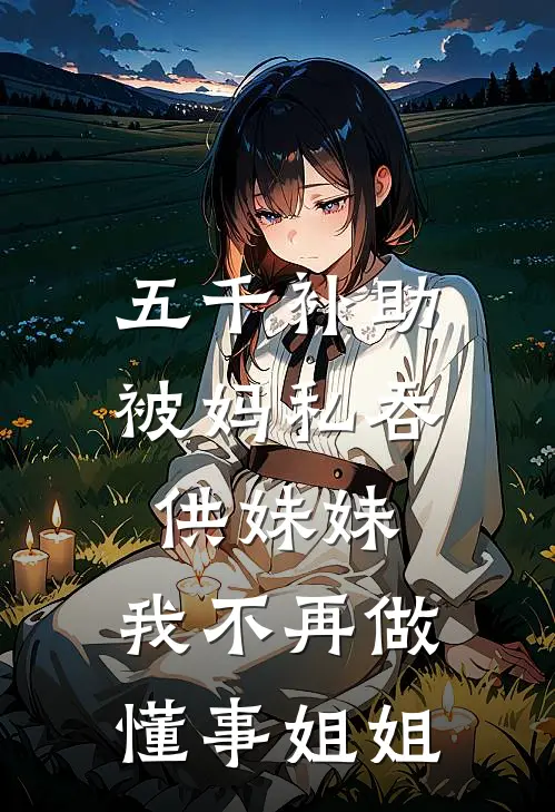 五千补助被妈私吞供妹妹，我不再做懂事姐姐
