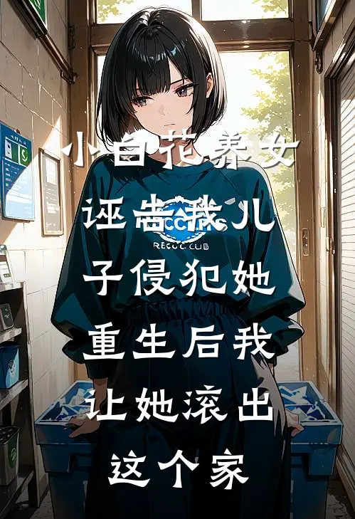 小白花养女诬告我儿子侵犯她，重生后我让她滚出这个家