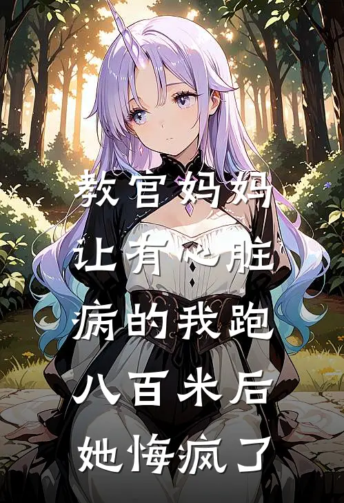 教官妈妈让有心脏病的我跑八百米后，她悔疯了