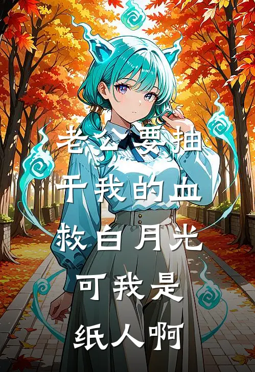 老公要抽干我的血救白月光，可我是纸人啊