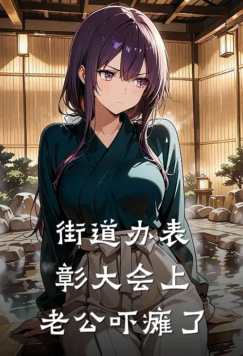 街道办表彰大会上，老公吓瘫了