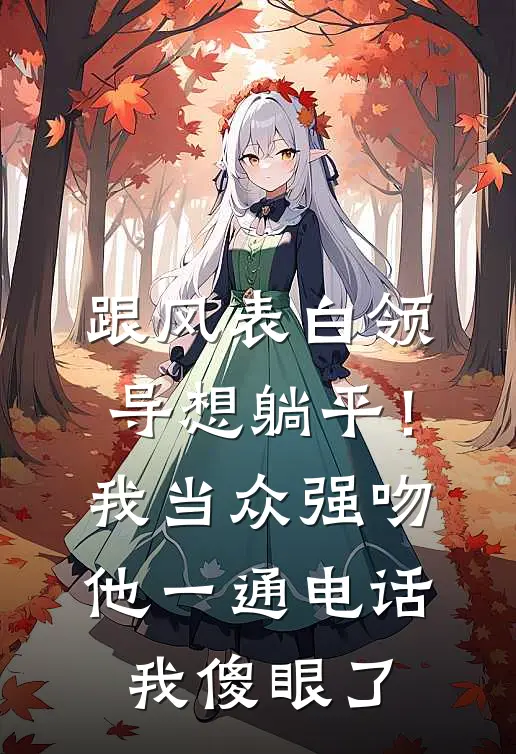 跟风表白领导想躺平！我当众强吻他，一通电话我傻眼了