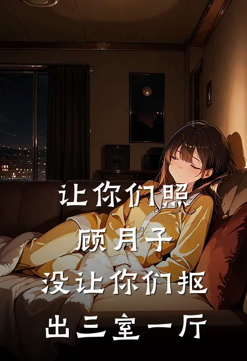 让你们照顾月子，没让你们抠出三室一厅