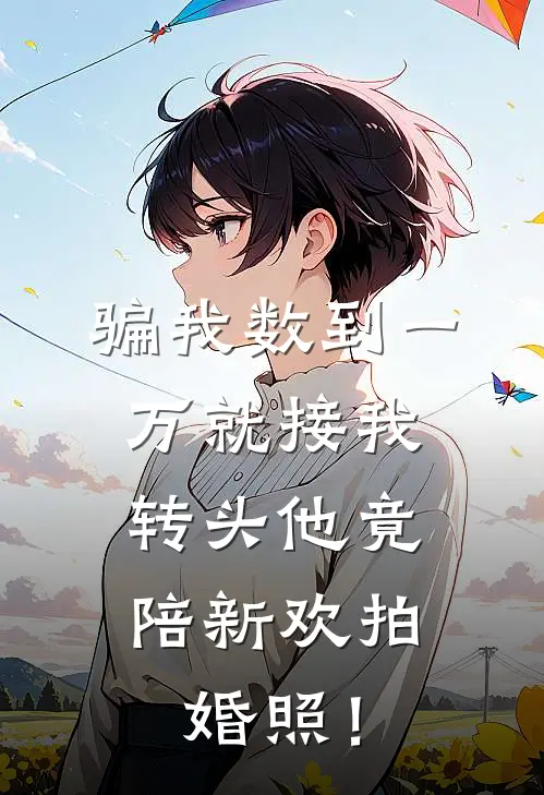 骗我数到一万就接我，转头他竟陪新欢拍婚照！