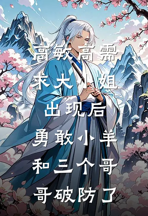 高敏高需求大小姐出现后，勇敢小羊和三个哥哥破防了
