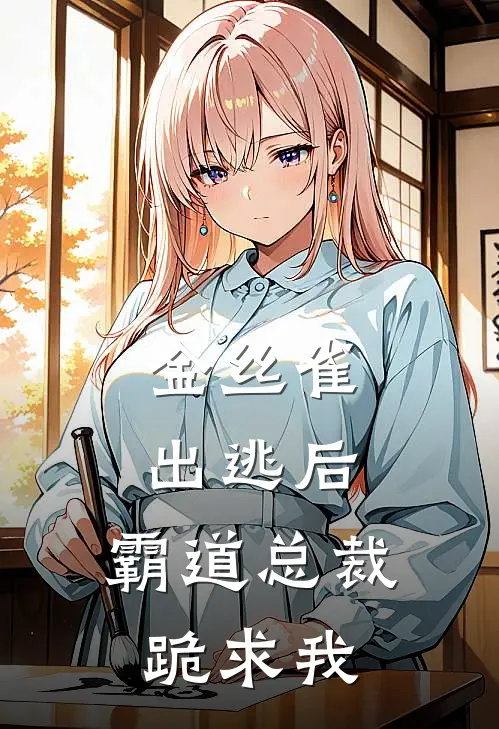 金丝雀出逃后,霸道总裁跪求我