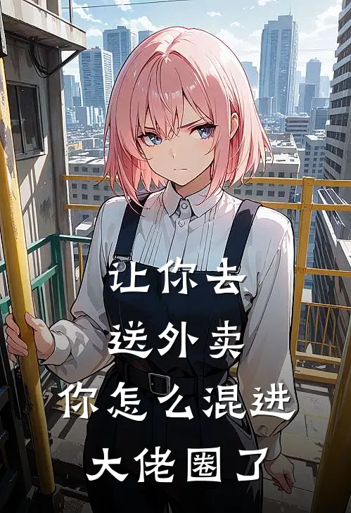 让你去送外卖，你怎么混进大佬圈了