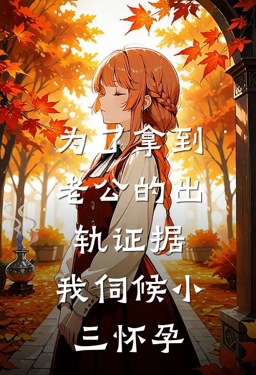 为了拿到老公的出轨证据，我伺候小三怀孕