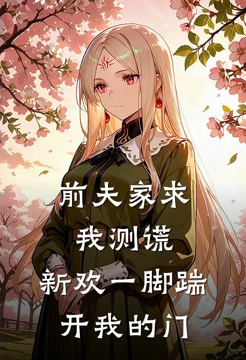 前夫家求我测谎，新欢一脚踹开我的门