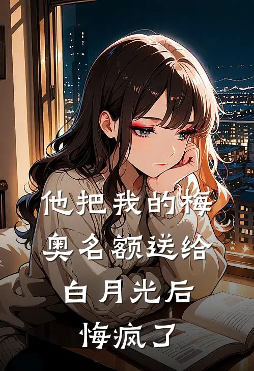 他把我的梅奥名额送给白月光后，悔疯了