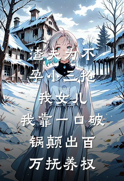 渣夫为不孕小三抢我女儿，我靠一口破锅颠出百万抚养权