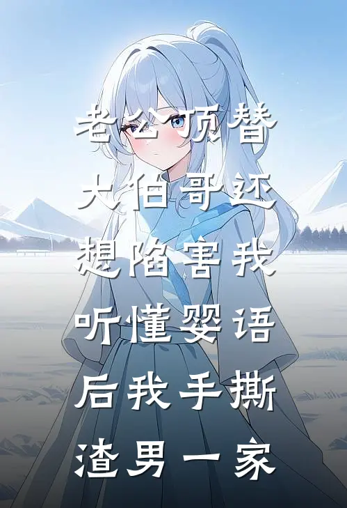 老公顶替大伯哥还想陷害我，听懂婴语后我手撕渣男一家