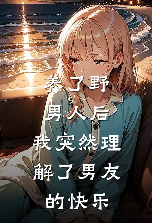 养了野男人后，我突然理解了男友的快乐