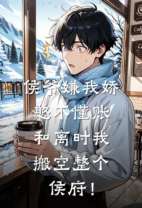 侯爷嫌我娇憨不懂账，和离时我搬空整个侯府！