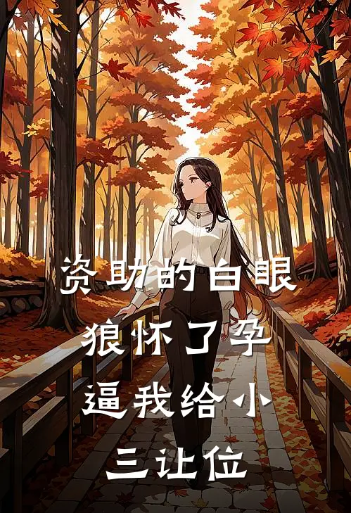 资助的白眼狼怀了孕，逼我给小三让位