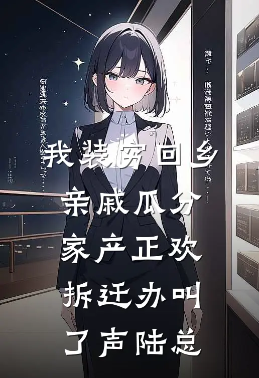 我装穷回乡，亲戚瓜分家产正欢，拆迁办叫了声陆总
