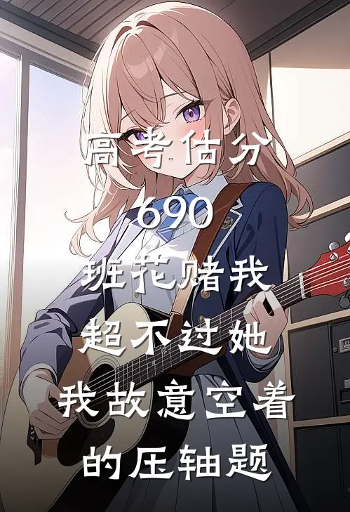 高考估分690，班花赌我超不过她，我故意空着的压轴题