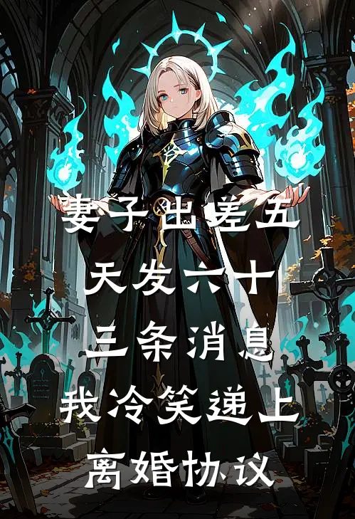 妻子出差五天发六十三条消息，我冷笑递上离婚协议