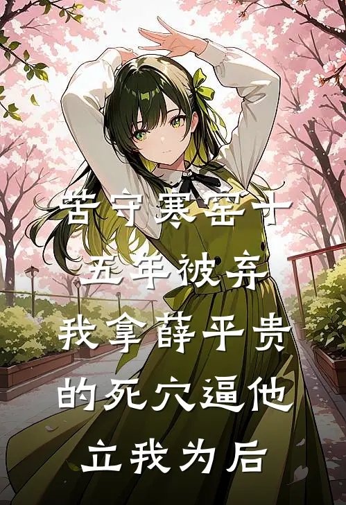 苦守寒窑十五年被弃，我拿薛平贵的死穴逼他立我为后
