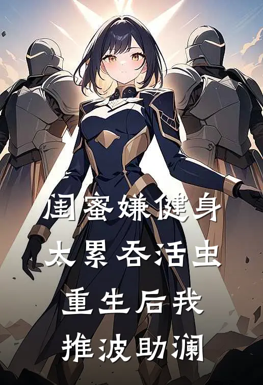 闺蜜嫌健身太累吞活虫，重生后我推波助澜