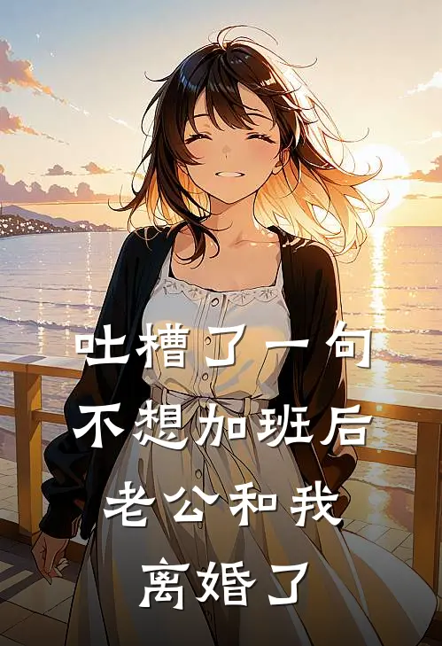 吐槽了一句不想加班后，老公和我离婚了