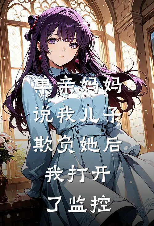 单亲妈妈说我儿子欺负她后，我打开了监控