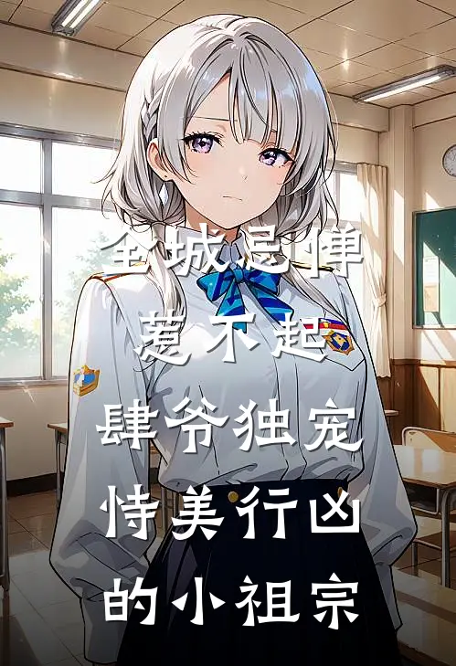 全城忌惮，惹不起，肆爷独宠恃美行凶的小祖宗
