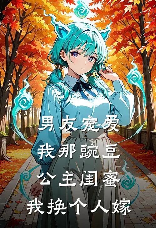 男友宠爱我那豌豆公主闺蜜，我换个人嫁