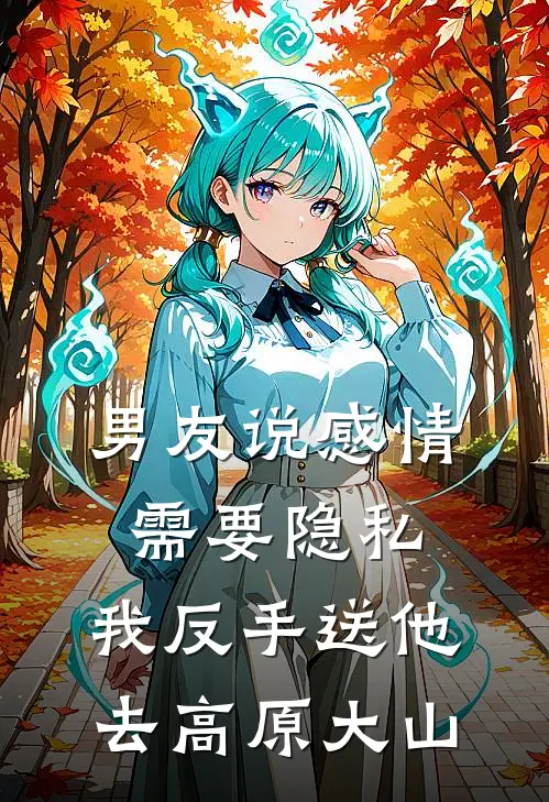 男友说感情需要隐私，我反手送他去高原大山