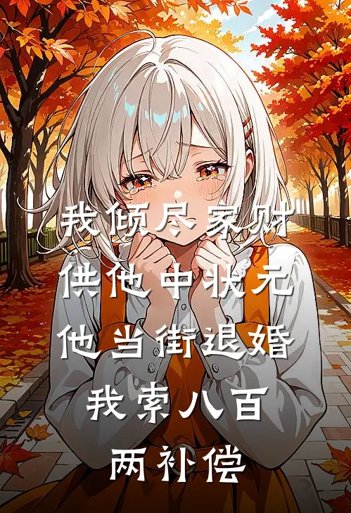 我倾尽家财供他中状元，他当街退婚，我索八百两补偿