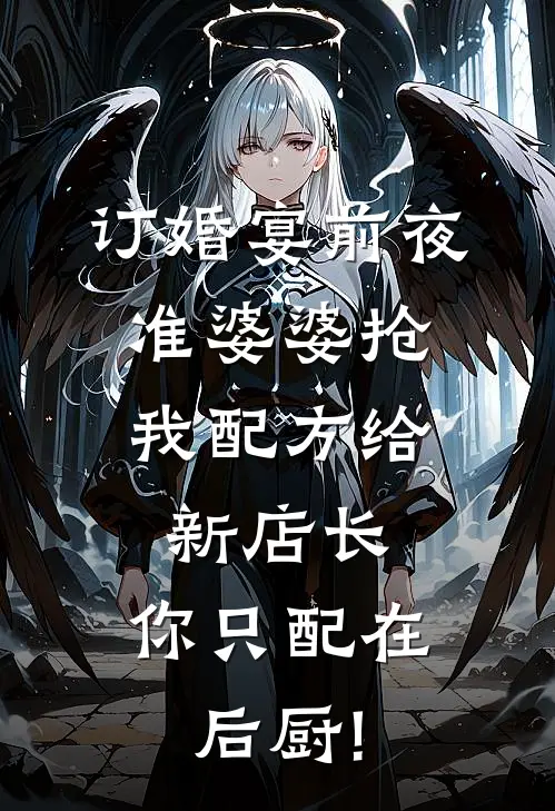 订婚宴前夜，准婆婆抢我配方给新店长：你只配在后厨!