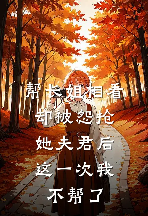 帮长姐相看却被怨抢她夫君后,这一次我不帮了