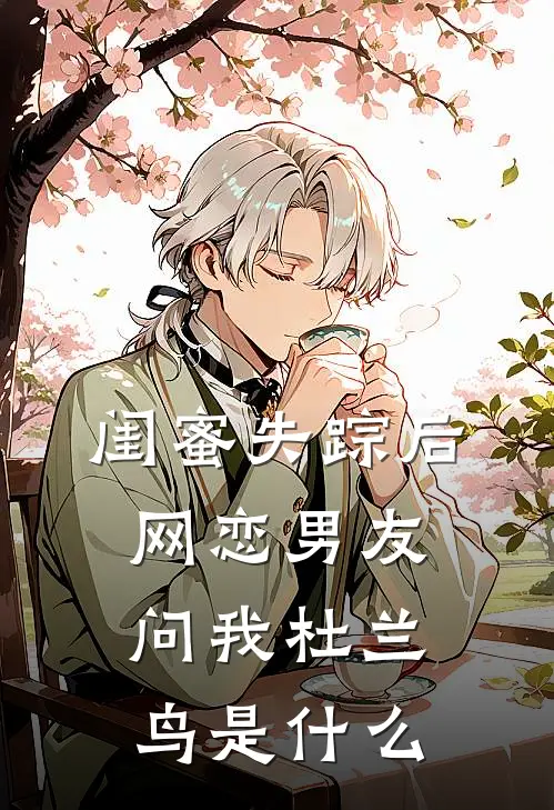 闺蜜失踪后，网恋男友问我杜兰鸟是什么