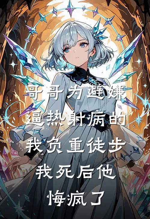 哥哥为避嫌逼热射病的我负重徒步，我死后他悔疯了