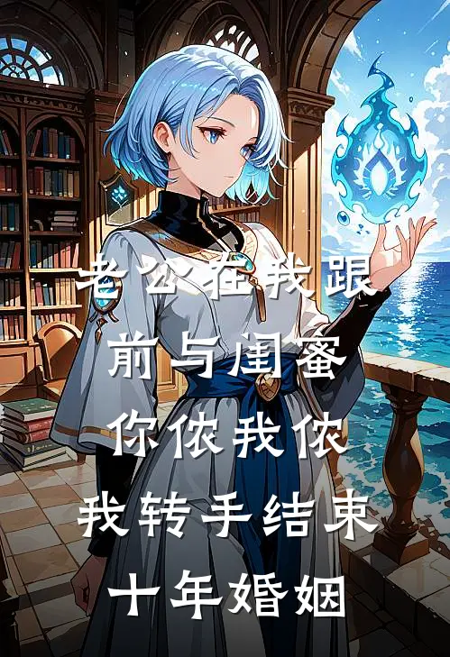 老公在我跟前与闺蜜你侬我侬，我转手结束十年婚姻