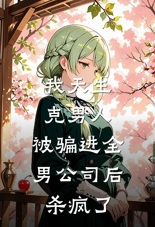 我天生克男人，被骗进全男公司后杀疯了