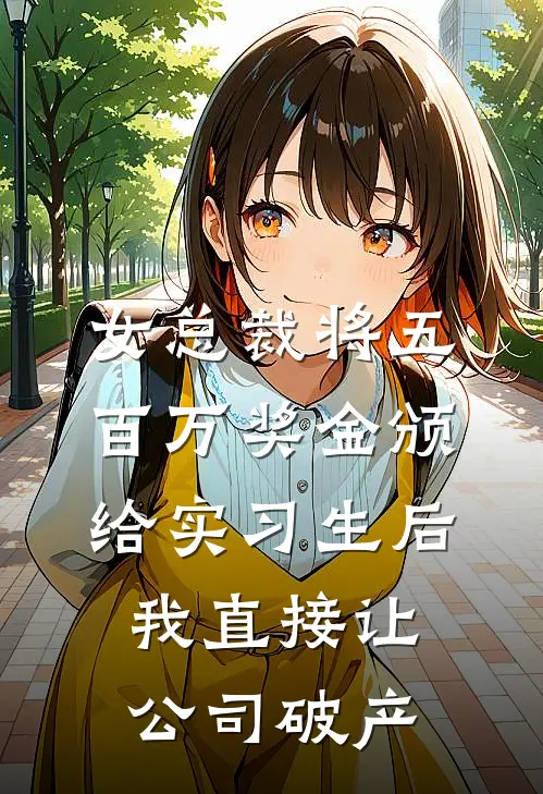 女总裁将五百万奖金颁给实习生后，我直接让公司破产