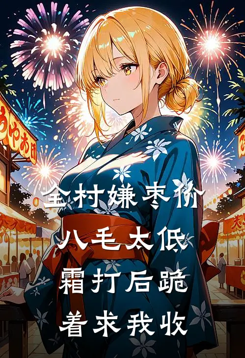 全村嫌枣价八毛太低，霜打后跪着求我收