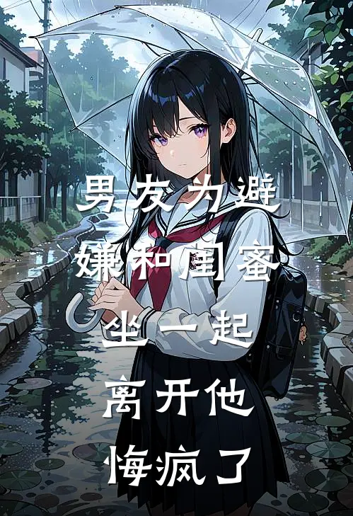 男友为避嫌和闺蜜坐一起，离开他悔疯了