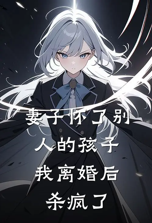 妻子怀了别人的孩子，我离婚后杀疯了