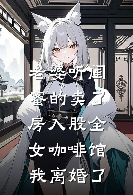 老婆听闺蜜的卖了房入股“全女咖啡馆”，我离婚了
