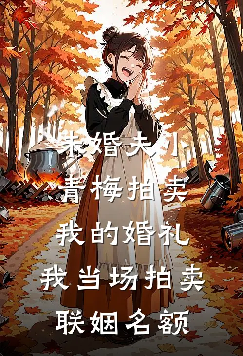 未婚夫小青梅拍卖我的婚礼，我当场拍卖联姻名额