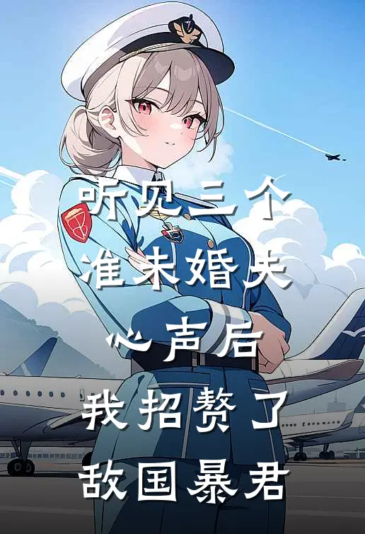 听见三个准未婚夫心声后，我招赘了敌国暴君