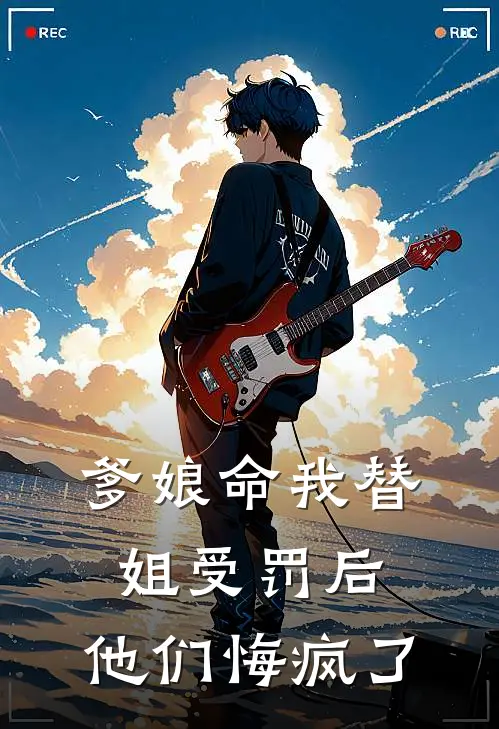 爹娘命我替姐受罚后，他们悔疯了